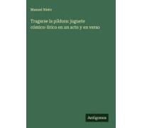 Tragarse La Píldora: Juguete Cómico-Lírico En Un Acto Y En Verso