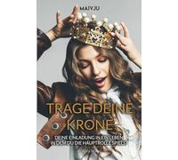 Trage deine Krone: Deine Einladung in ein Leben, in dem du die Hauptrolle spielst