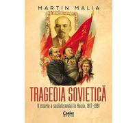 Tragedia sovietica. O istorie a socialismului in Rusia, 1917-1991 - Martin Malia