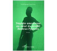 Tragédie amoureuse au coeur du conflit Bantous-Pygmées Roman - Estelle-Bérangère Itoua-Zanza - L'harmattan - broché - Roman