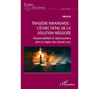Tragédie rwandaise : l’échec fatal de la solution négociée: Responsabilités et répercussions dans la région des Grands Lacs