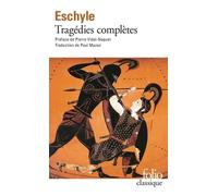 Tragédies Complètes - Les Suppliantes, Les Perses, Les Sept Contre Thèbes, Prométhée Enchaîné, Orestie