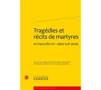 Tragédies et récits de martyres - Christian Biet - Classiques Garnier - broché - Essai