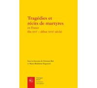 Tragédies et récits de martyres En France, fin XVIe-début XVIIe siècle - Anonyme - Classiques Garnier - broché - Anthologie