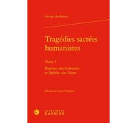 Tragédies sacrées humanistes Baptistes siue Calumnia et Iephthes siue Votum - George Buchanan - Classiques Garnier - relié - Théâtre