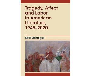 Tragedy, Affect and Labor in American Literature, 1945-2020