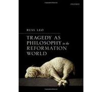 Tragedy As Philosophy In The Reformation World