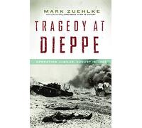 Tragedy at Dieppe: Operation Jubilee, August 19, 1942