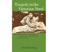 Tragedy in the Victorian Novel: Theory and Practice in the Novels of George Eliot, Thomas Hardy and Henry James King, Jeanette M., King, Jeannette (Auteur)