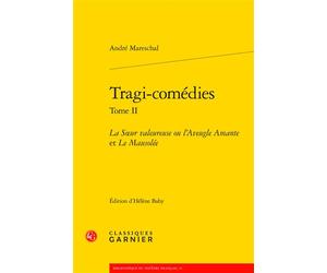 Tragi-comédies La Soeur valeureuse ou l'Aveugle Amante et Le Mausolée - André Mareschal - Classiques Garnier - broché - Théâtre