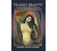 Tragic Beauty: The Dark Side of Venus Aphrodite and the Loss and Regeneration of Soul