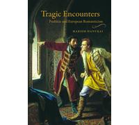 Tragic Encounters: Pushkin And European Romanticism (Publications Of The Wisconsin Center For Pushkin Studies)