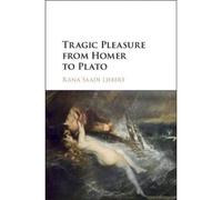 Tragic Pleasure From Homer To Plato