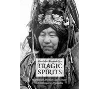 Tragic Spirits: Shamanism, Memory, And Gender In Contemporary Mongolia