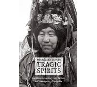 Tragic Spirits: Shamanism, Memory, and Gender in Contemporary Mongolia