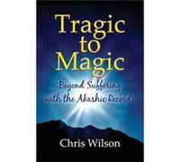 Tragic to Magic Beyond Suffering with the Akashic Records - Chris Wilson - Akashic Records - Livre en Anglais Chris WilsonChris Wilson (Auteur)