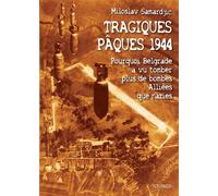 Tragiques pâques 1944 Pourquoi Belgrade a vu tomber plus de bombes alliées que nazies - Miloslav Samardjic - Pogledi Editions - broché - Essai
