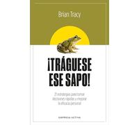 Tráguese ese sapo! / Eat That Frog: 21 estrategias para tomar decisiones rapidas y mejorar la eficacia personal