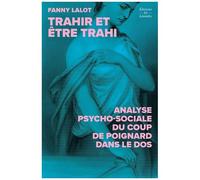 Trahir Et Être Trahi - Analyse Psycho-Sociale Du Coup De Poignard Dans Le Dos