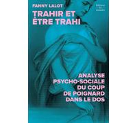 Trahir Et Être Trahi - Analyse Psycho-Sociale Du Coup De Poignard Dans Le Dos
