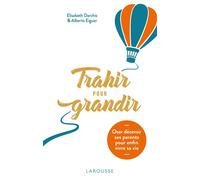 Trahir pour grandir Oser décevoir ses parents pour enfin vivre sa vie - Elisabeth Darchis - Larousse - broché - Essai