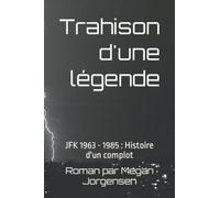 Trahison d'une légende: JFK 1963 - 1985 : Histoire d'un complot