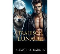 Trahison Lunaire: Un amour pris entre le chagrin, le destin et les secrets qui pourraient détruire une meute