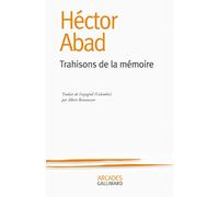Trahisons de la mémoire Hector Abad (Auteur), Albert Bensoussan (Traduction)