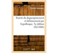 Traicté du deguerpissement et delaissement par hypotheque. 3e édition - Charles Loyseau - Hachette Bnf - broché - Livre