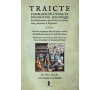 Traicté familier de l'exacte preparation Spagyrique: des Medicamens, pris d'entre les Mineraux, Animaux & vegetaux