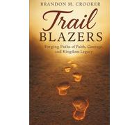 Trail Blazers: Forging Paths of Faith, Courage, and Kingdom Legacy