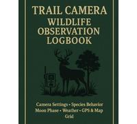 Trail Camera Wildlife Observation Logbook: Camera Settings • Species Behavior • Moon Phase • Weather • GPS & Map Grid