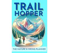 Trail Hopper: The Nature & Hiking Planner: Chart Your Trail Adventure | Expedition Summary, Trip Fund, Camp Site & Nature Journal | 135 Pages | 6x9 Inches | Premium Matte Cover