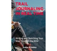 TRAIL JOURNALING IN REAL TIME: Writing and Sketching Your Way Through the Wild