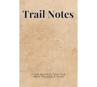 Trail Notes: A Trail Journal to Track Your Hikes, Thoughts & Views