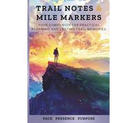 Trail Notes & Mile Markers: Your Companion for Practical Planning and Lasting Trail Memories