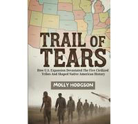 TRAIL OF TEARS: How U.S. Expansion Devastated The Five Civilized Tribes And Shaped Native American History