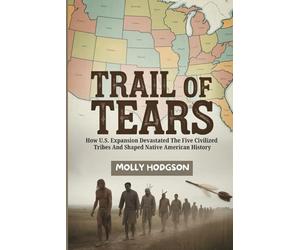 TRAIL OF TEARS: How U.S. Expansion Devastated The Five Civilized Tribes And Shaped Native American History