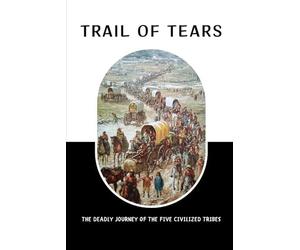 Trail Of Tears: The Deadly Journey Of The Five Civilized Tribes