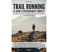 Trail running : Le guide d’entraînement complet: Entraînez-vous intelligemment, progressez durablement et dépassez vos limites
