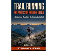 Trail Running - Préparer son Premier Ultra: Entraînement, nutrition et mental pour l'ultra-trail