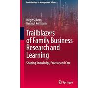 Trailblazers of Family Business Research and Learning: Shaping Knowledge, Practice and Care