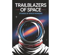 Trailblazers of Space: Stories of Space Pioneers