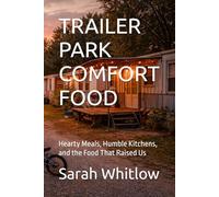 TRAILER PARK COMFORT FOOD: Hearty Meals, Humble Kitchens, and the Food That Raised Us