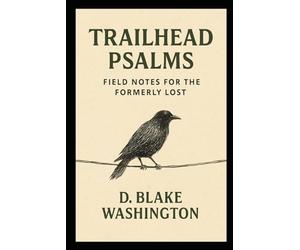 Trailhead Psalms: Field Notes for the Formerly Lost