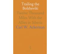 Trailing the Bolsheviki: Twelve Thousand Miles With the Allies in Siberia