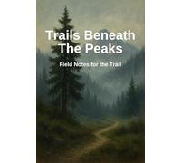 Trails Beneath the Peaks: Field Notes for the Trail