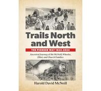 Trails North and West: The Pioneer Way 1824-2024: Ancestral Journey of the McNeill, Wheeler, Elliot, and Church Families