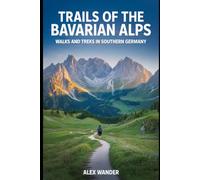 TRAILS OF THE BAVARIAN ALPS: WALKS AND TREKS IN SOUTHERN GERMANY.: Walks, Treks, and Scenic Routes Across Southern Germany