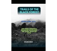 TRAILS OF THE BLACK FOREST HIKING GUIDE 2025: EXPLORING GERMANY’S ENCHANTED WOODLANDS AND SCENIC MOUNTAIN PATHS
